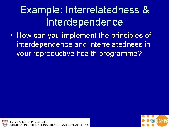Example: Interrelatedness & Interdependence • How can you implement the principles of interdependence and