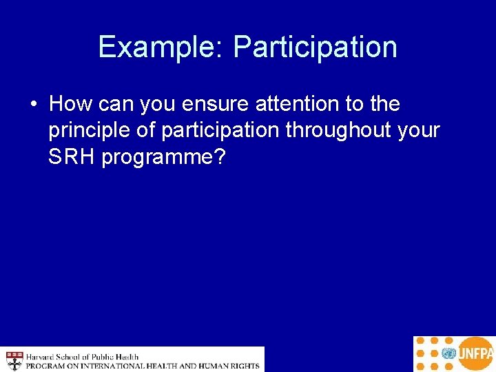 Example: Participation • How can you ensure attention to the principle of participation throughout