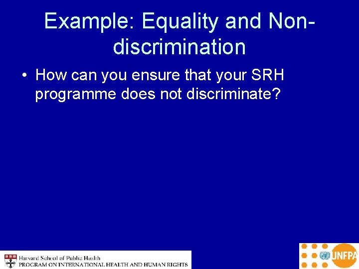 Example: Equality and Nondiscrimination • How can you ensure that your SRH programme does