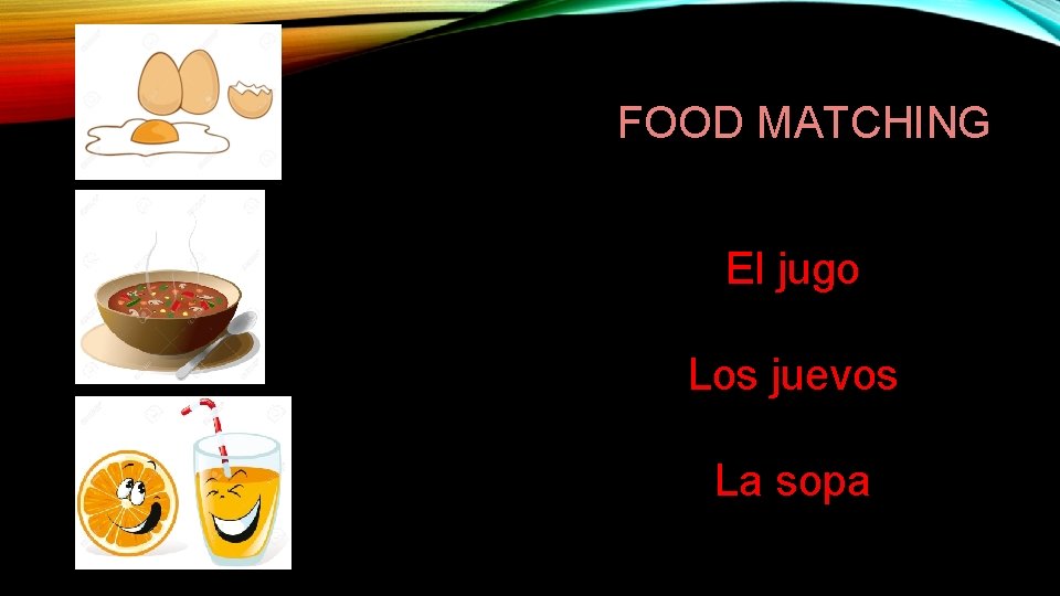 FOOD MATCHING El jugo Los juevos La sopa 