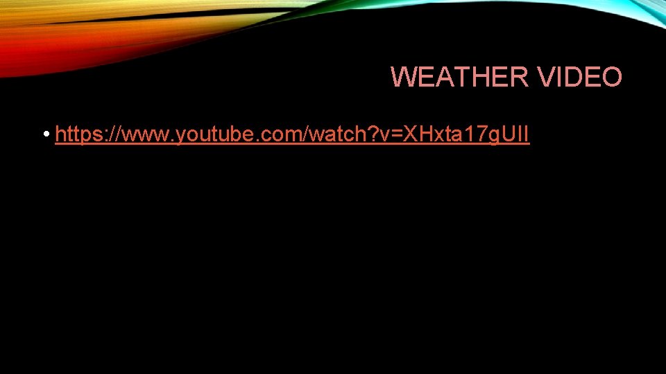 WEATHER VIDEO • https: //www. youtube. com/watch? v=XHxta 17 g. UII 