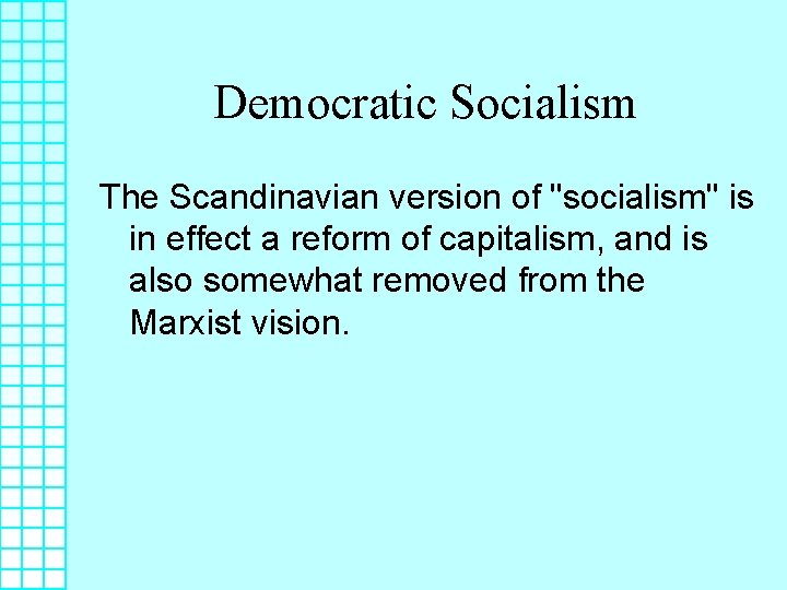 Democratic Socialism The Scandinavian version of "socialism" is in effect a reform of capitalism,