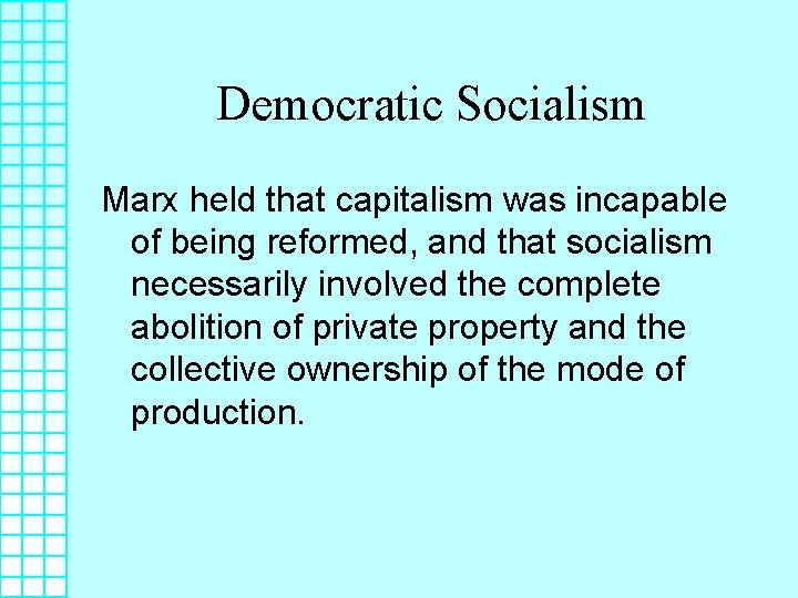 Democratic Socialism Marx held that capitalism was incapable of being reformed, and that socialism