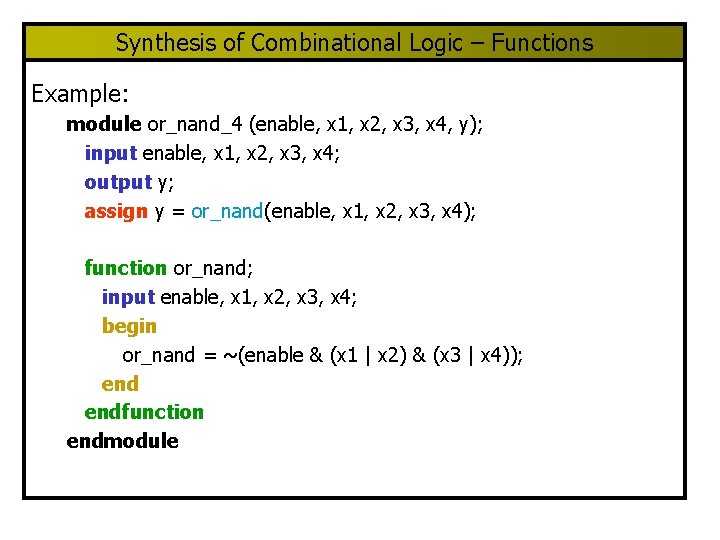 Synthesis of Combinational Logic – Functions Example: module or_nand_4 (enable, x 1, x 2,