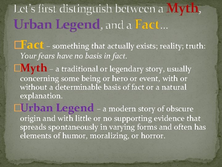 Let’s first distinguish between a Myth, Urban Legend, and a Fact… �Fact – something