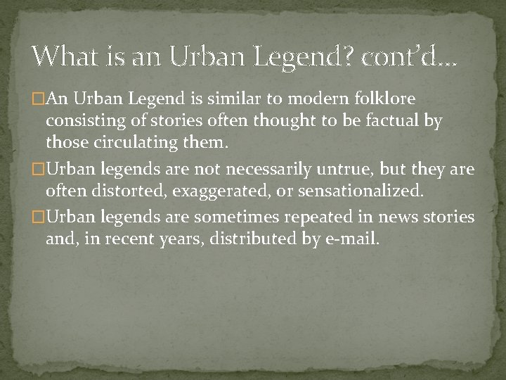 What is an Urban Legend? cont’d… �An Urban Legend is similar to modern folklore