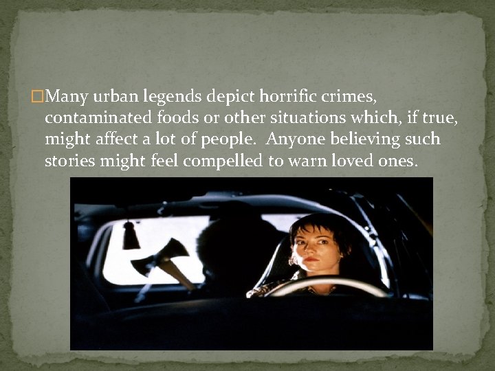 �Many urban legends depict horrific crimes, contaminated foods or other situations which, if true,