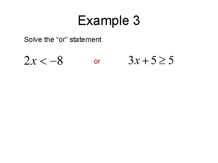 Example 3 Solve the “or” statement or 