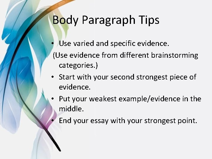 Body Paragraph Tips • Use varied and specific evidence. (Use evidence from different brainstorming
