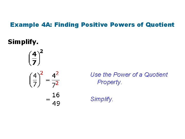 Example 4 A: Finding Positive Powers of Quotient Simplify. Use the Power of a