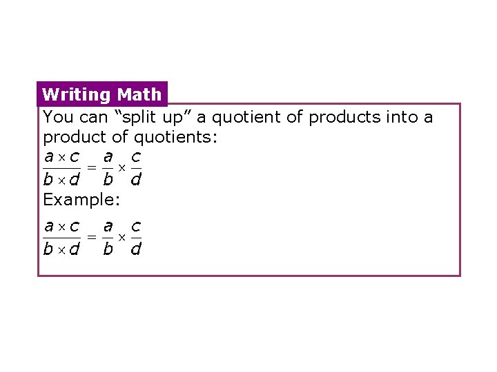 Writing Math You can “split up” a quotient of products into a product of