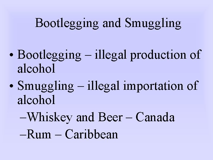 Bootlegging and Smuggling • Bootlegging – illegal production of alcohol • Smuggling – illegal