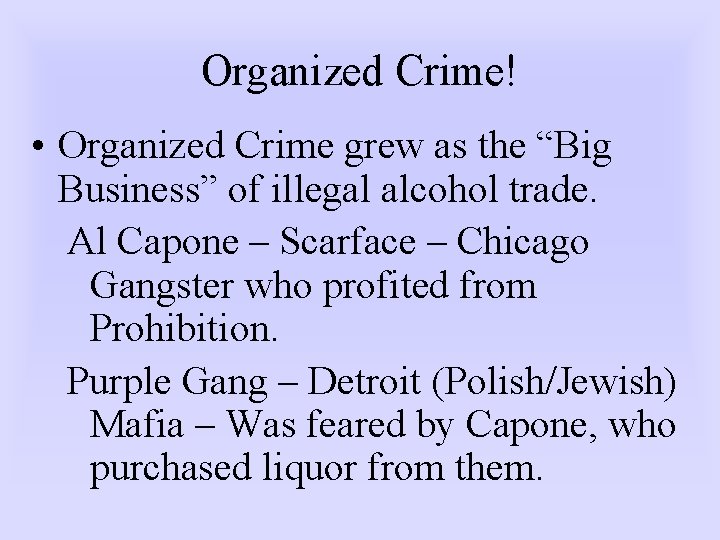 Organized Crime! • Organized Crime grew as the “Big Business” of illegal alcohol trade.