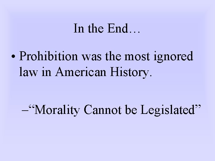 In the End… • Prohibition was the most ignored law in American History. –“Morality
