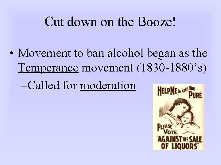 Cut down on the Booze! • Movement to ban alcohol began as the Temperance