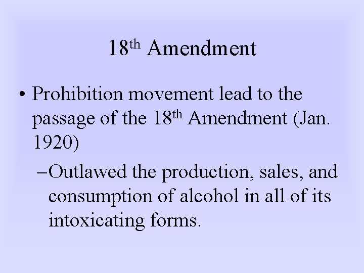 th 18 Amendment • Prohibition movement lead to the passage of the 18 th