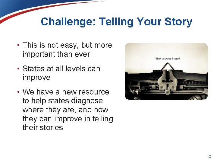 Challenge: Telling Your Story • This is not easy, but more important than ever