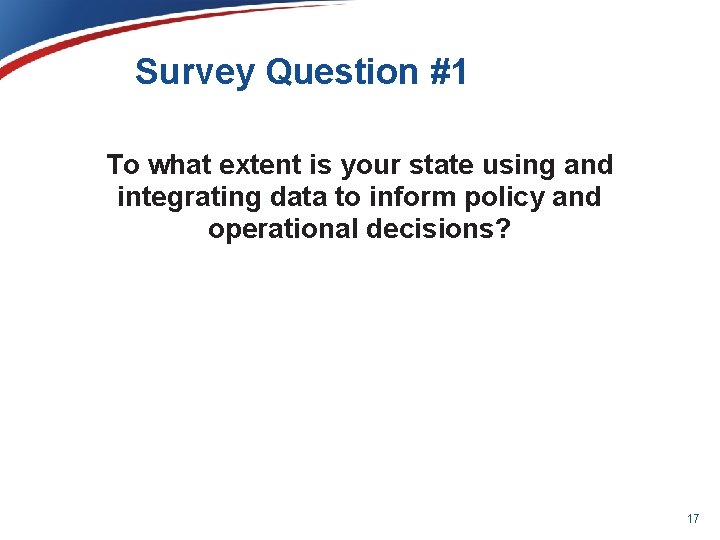 Survey Question #1 To what extent is your state using and integrating data to