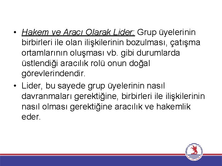  • Hakem ve Aracı Olarak Lider: Grup üyelerinin birbirleri ile olan ilişkilerinin bozulması,