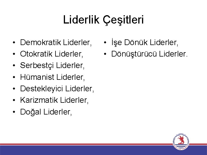 Liderlik Çeşitleri • • Demokratik Liderler, Otokratik Liderler, Serbestçi Liderler, Hümanist Liderler, Destekleyici Liderler,