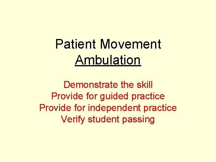 Patient Movement Ambulation Demonstrate the skill Provide for guided practice Provide for independent practice
