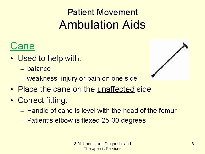 Patient Movement Ambulation Aids Cane • Used to help with: – balance – weakness,