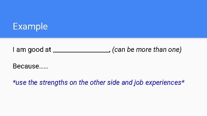 Example I am good at _________, (can be more than one) Because…… *use the