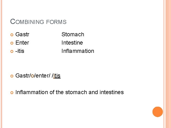 COMBINING FORMS Gastr Enter -itis Stomach Intestine Inflammation Gastr/o/enter/ /itis Inflammation of the stomach
