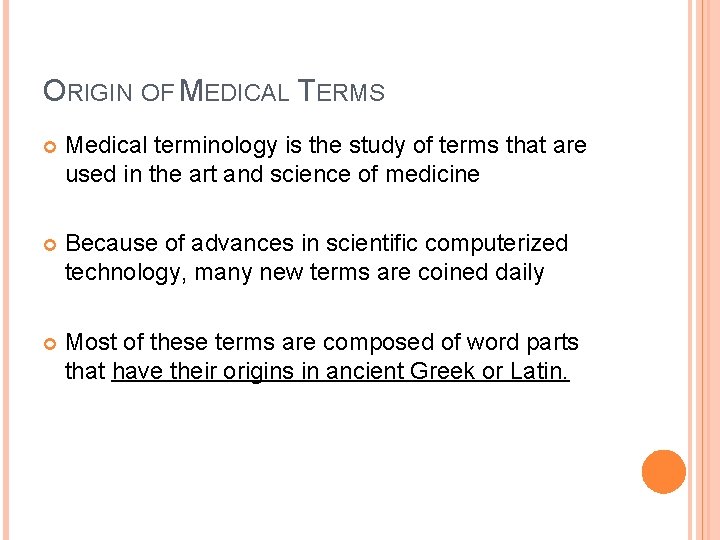 ORIGIN OF MEDICAL TERMS Medical terminology is the study of terms that are used
