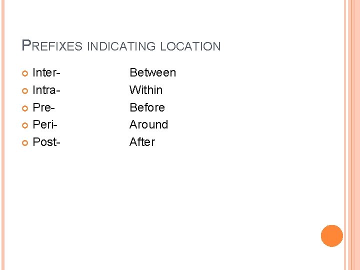 PREFIXES INDICATING LOCATION Inter Intra Pre Peri Post Between Within Before Around After 