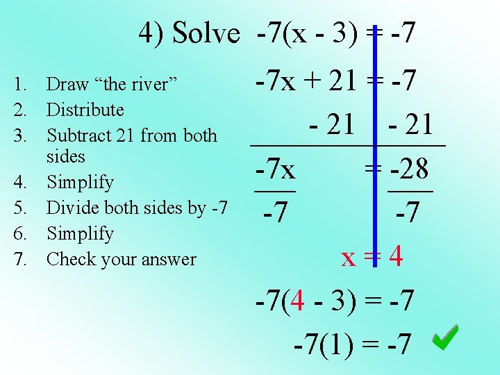 4) Solve -7(x - 3) = -7 1. Draw “the river” 2. Distribute 3.