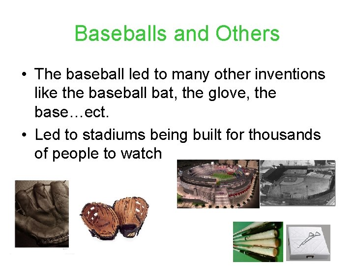 Baseballs and Others • The baseball led to many other inventions like the baseball