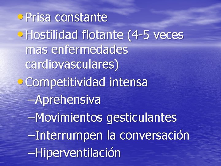  • Prisa constante • Hostilidad flotante (4 -5 veces mas enfermedades cardiovasculares) •