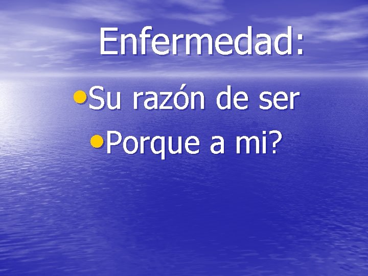 Enfermedad: • Su razón de ser • Porque a mi? 