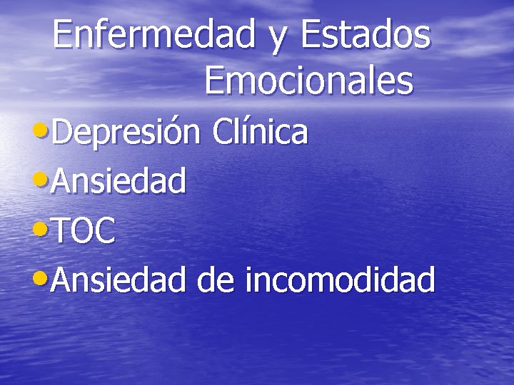 Enfermedad y Estados Emocionales • Depresión Clínica • Ansiedad • TOC • Ansiedad de