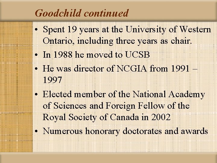 Goodchild continued • Spent 19 years at the University of Western Ontario, including three