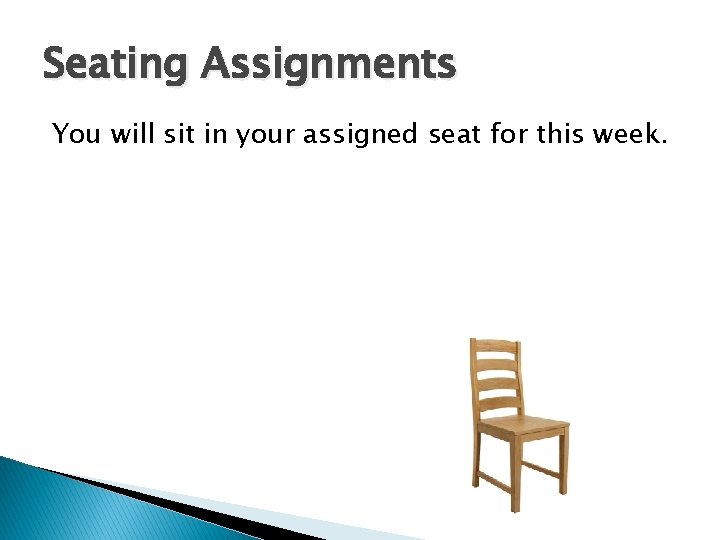 Seating Assignments You will sit in your assigned seat for this week. 