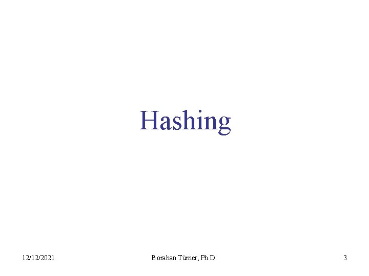 Hashing 12/12/2021 Borahan Tümer, Ph. D. 3 