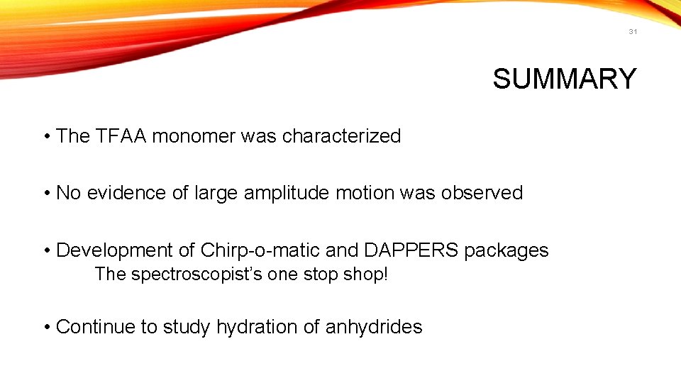 31 SUMMARY • The TFAA monomer was characterized • No evidence of large amplitude