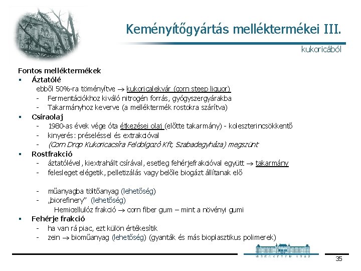 Keményítőgyártás melléktermékei III. kukoricából Fontos melléktermékek § Áztatólé ebből 50% ra töményítve kukoricalekvár (corn