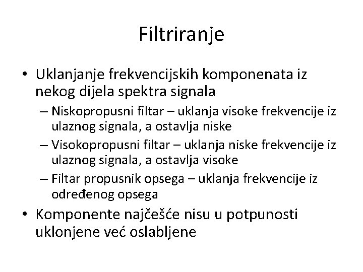 Filtriranje • Uklanjanje frekvencijskih komponenata iz nekog dijela spektra signala – Niskopropusni filtar –