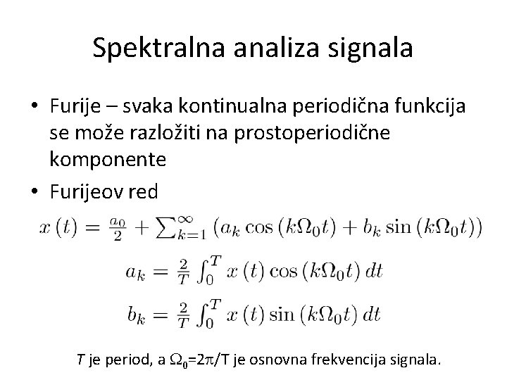 Spektralna analiza signala • Furije – svaka kontinualna periodična funkcija se može razložiti na