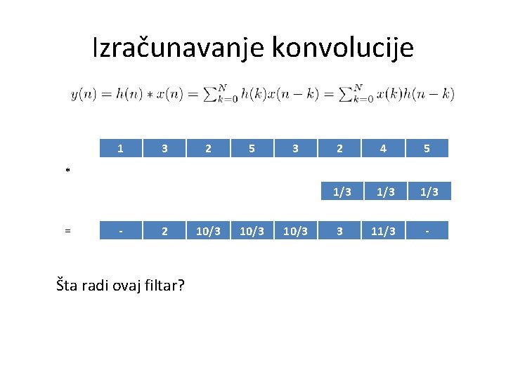 Izračunavanje konvolucije 1 3 2 5 3 2 4 5 1/3 1/3 3 11/3