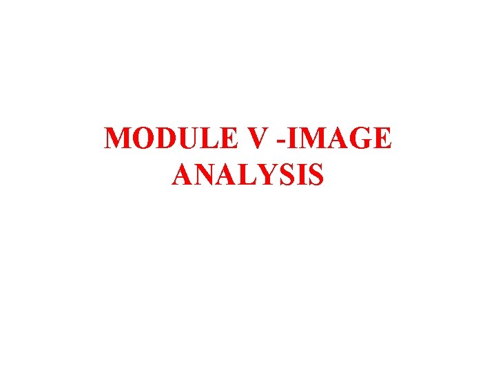 MODULE V -IMAGE ANALYSIS 