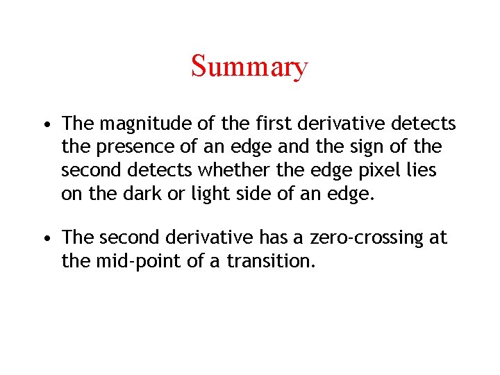 Summary • The magnitude of the first derivative detects the presence of an edge