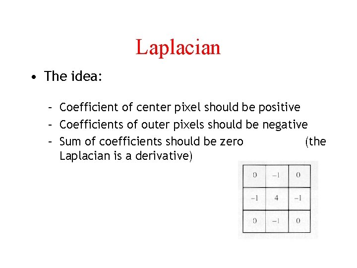 Laplacian • The idea: – Coefficient of center pixel should be positive – Coefficients