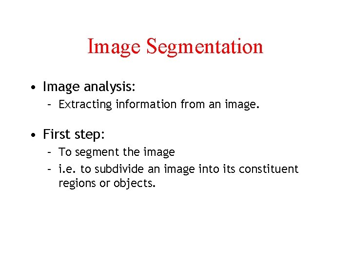 Image Segmentation • Image analysis: – Extracting information from an image. • First step: