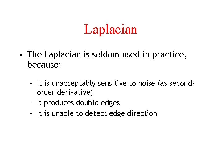 Laplacian • The Laplacian is seldom used in practice, because: – It is unacceptably