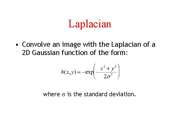 Laplacian • Convolve an image with the Laplacian of a 2 D Gaussian function
