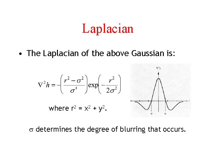 Laplacian • The Laplacian of the above Gaussian is: where r 2 = x